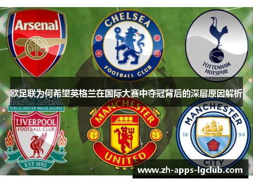 欧足联为何希望英格兰在国际大赛中夺冠背后的深层原因解析