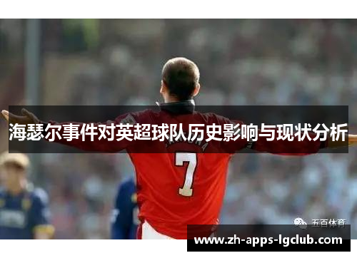 海瑟尔事件对英超球队历史影响与现状分析 海瑟尔事件对英超球队历史影响与现状分析
