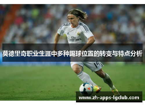 莫德里奇职业生涯中多种踢球位置的转变与特点分析