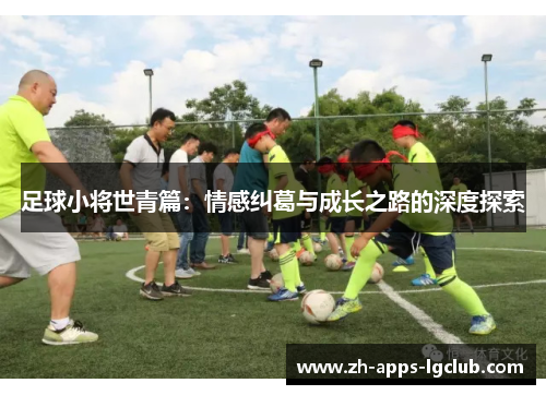足球小将世青篇：情感纠葛与成长之路的深度探索