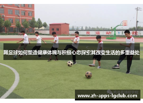 踢足球如何塑造健康体魄与积极心态探索其改变生活的多重益处