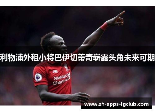 利物浦外租小将巴伊切蒂奇崭露头角未来可期